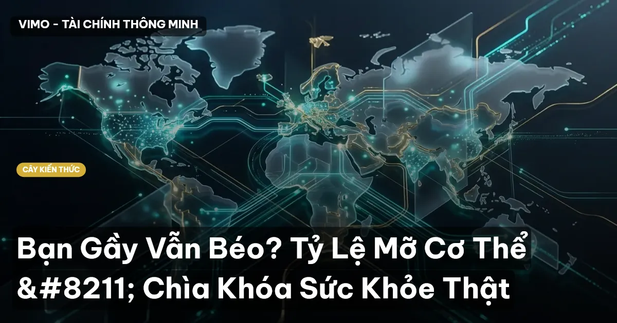 Bạn Gầy Vẫn Béo? Tỷ Lệ Mỡ Cơ Thể – Chìa Khóa Sức Khỏe Thật