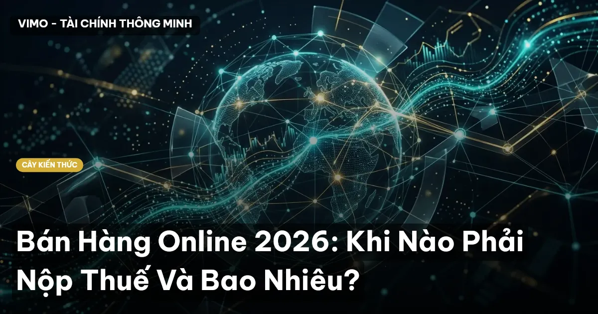 Bán Hàng Online 2026: Khi Nào Phải Nộp Thuế Và Bao Nhiêu?