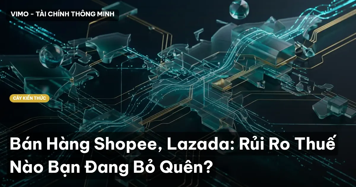 Bán Hàng Shopee, Lazada: Rủi Ro Thuế Nào Bạn Đang Bỏ Quên?