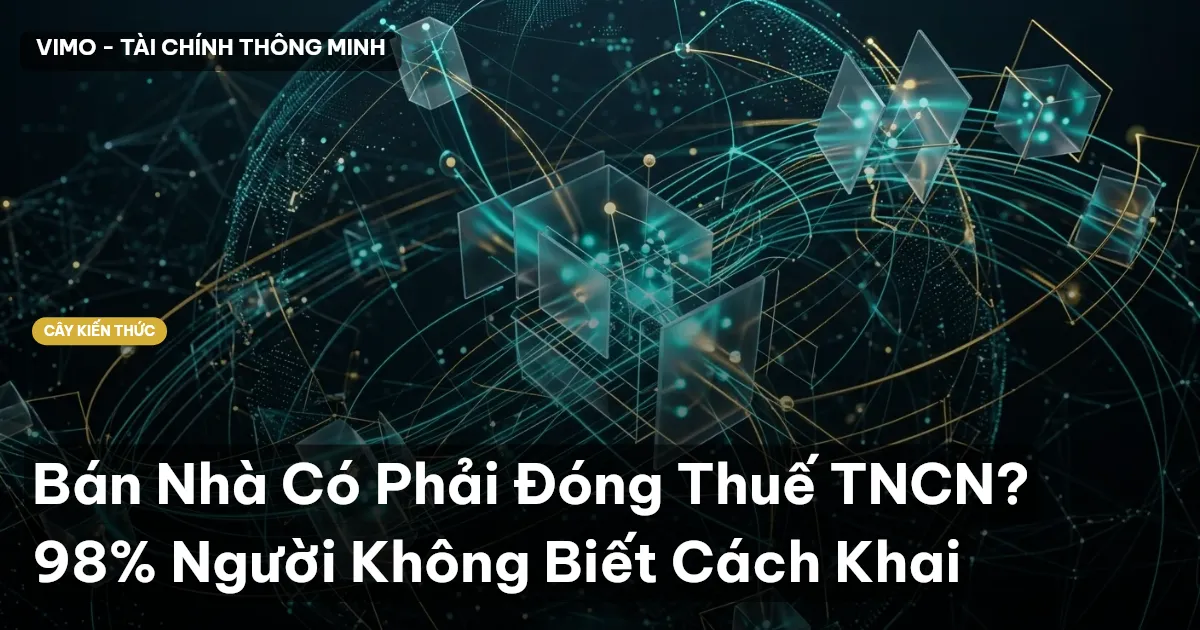 Bán Nhà Có Phải Đóng Thuế TNCN? 98% Người Không Biết Cách Khai