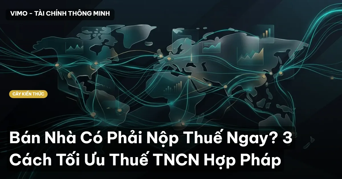 Bán Nhà Có Phải Nộp Thuế Ngay? 3 Cách Tối Ưu Thuế TNCN Hợp Pháp