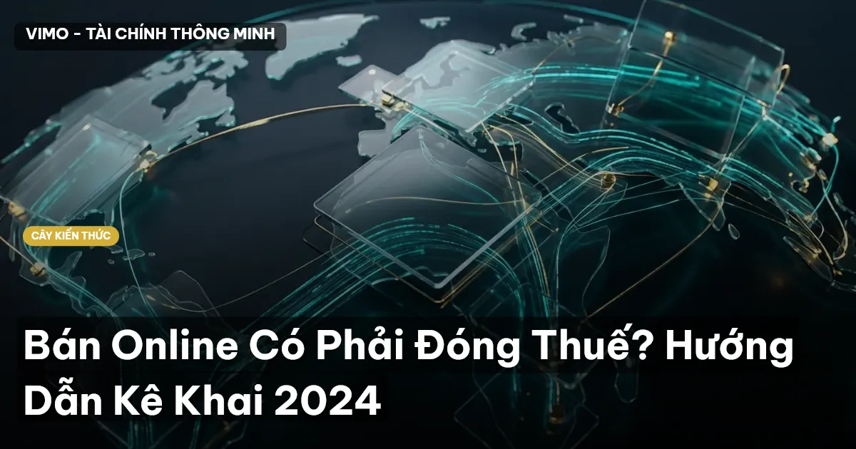 Bán Online Có Phải Đóng Thuế? Hướng Dẫn Kê Khai 2024