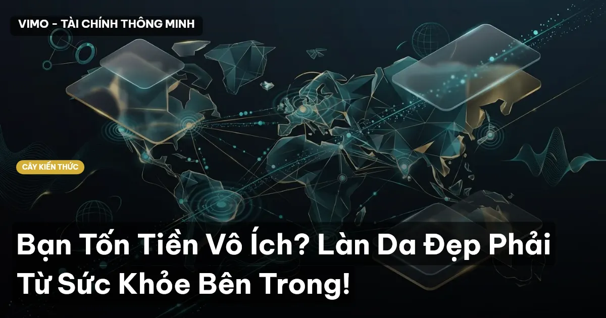 Bạn Tốn Tiền Vô Ích? Làn Da Đẹp Phải Từ Sức Khỏe Bên Trong!