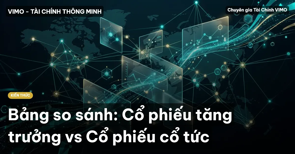 Bảng so sánh: Cổ phiếu tăng trưởng vs Cổ phiếu cổ tức
