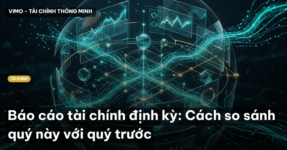 Báo cáo tài chính định kỳ: Cách so sánh quý này với quý trước