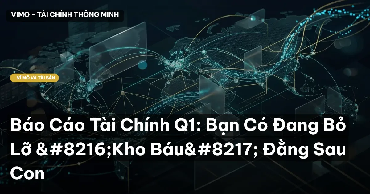 Báo Cáo Tài Chính Q1: Bạn Có Đang Bỏ Lỡ 'Kho Báu' Đằng Sau Con