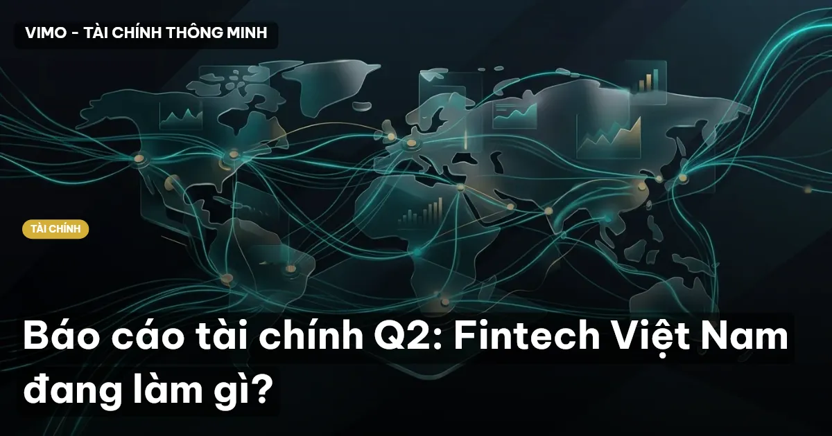 Báo cáo tài chính Q2: Fintech Việt Nam đang làm gì?