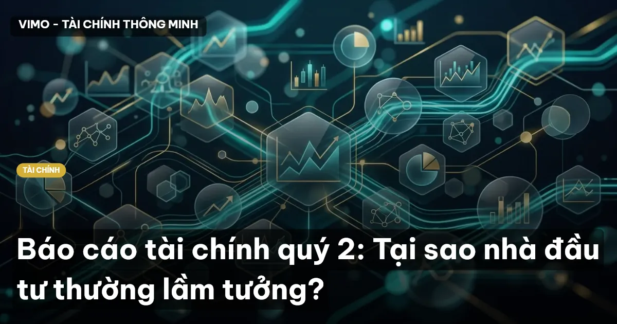 Báo cáo tài chính quý 2: Tại sao nhà đầu tư thường lầm tưởng?