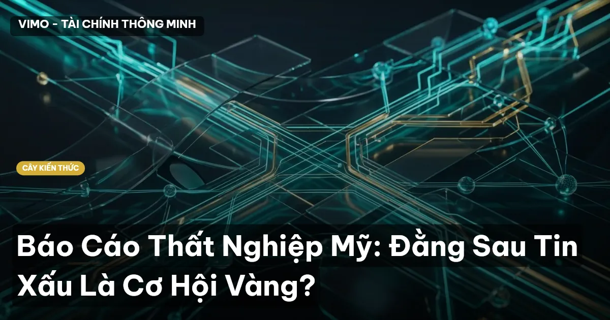 Báo Cáo Thất Nghiệp Mỹ: Đằng Sau Tin Xấu Là Cơ Hội Vàng?