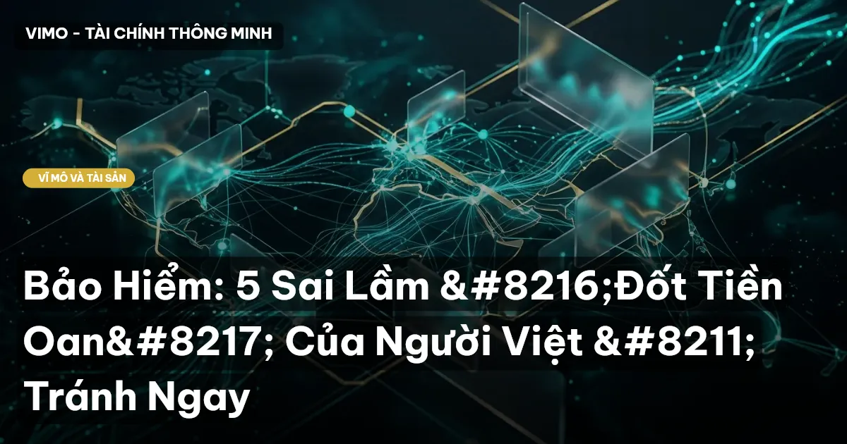 Bảo Hiểm: 5 Sai Lầm ‘Đốt Tiền Oan’ Của Người Việt – Tránh Ngay