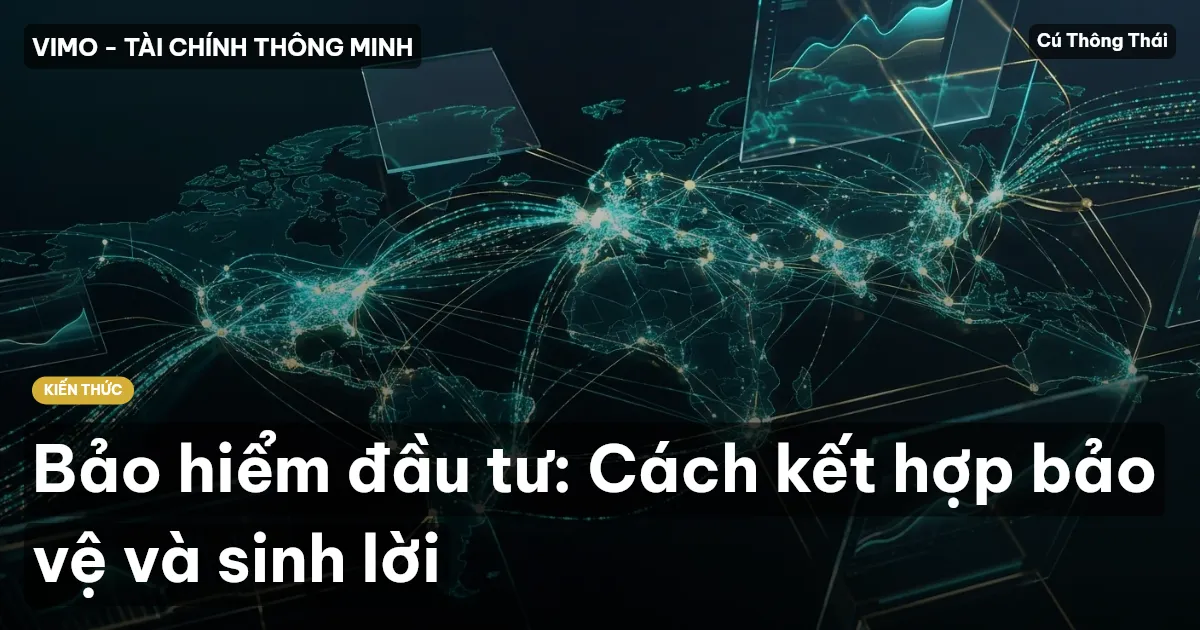 Bảo hiểm đầu tư: Cách kết hợp bảo vệ và sinh lời
