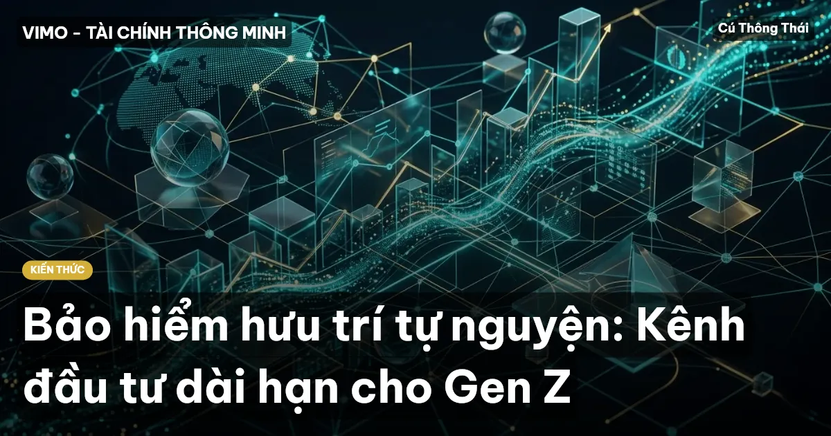 Bảo hiểm hưu trí tự nguyện: Kênh đầu tư dài hạn cho Gen Z