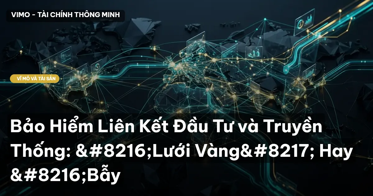 Bảo Hiểm Liên Kết Đầu Tư và Truyền Thống: ‘Lưới Vàng’ Hay ‘Bẫy