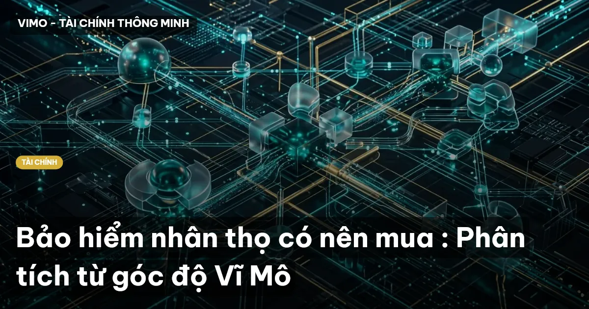 Bảo hiểm nhân thọ có nên mua : Phân tích từ góc độ Vĩ Mô
