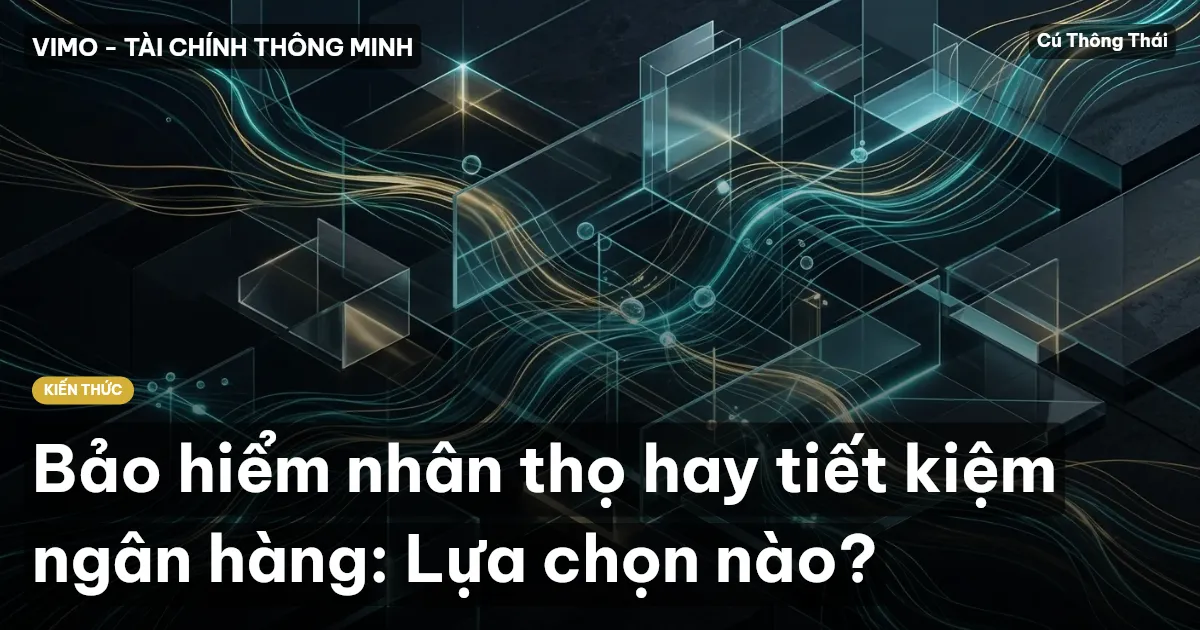 Bảo hiểm nhân thọ hay tiết kiệm ngân hàng: Lựa chọn nào?