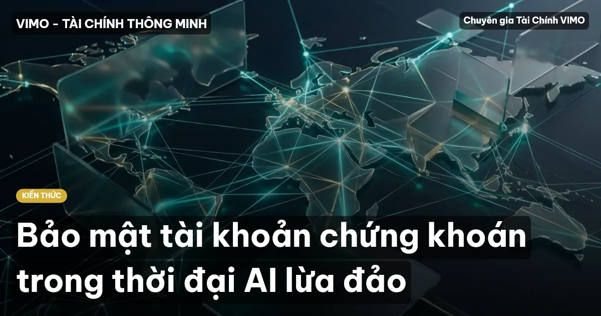 Bảo mật tài khoản chứng khoán trong thời đại AI lừa đảo