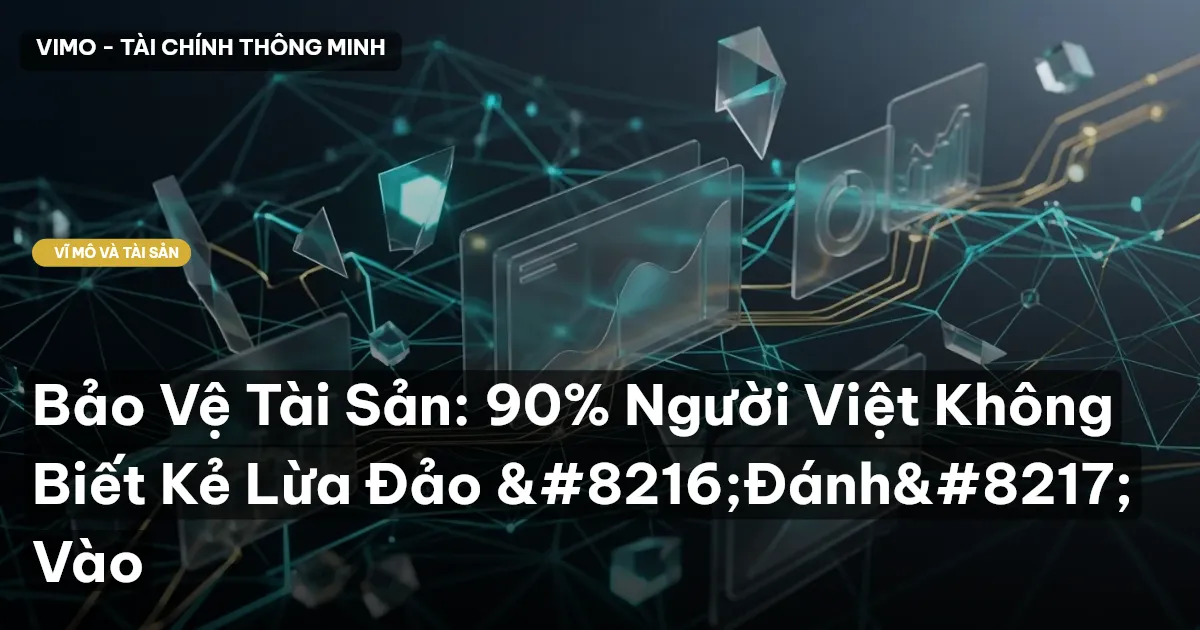 Bảo Vệ Tài Sản: 90% Người Việt Không Biết Kẻ Lừa Đảo ‘Đánh’ Vào