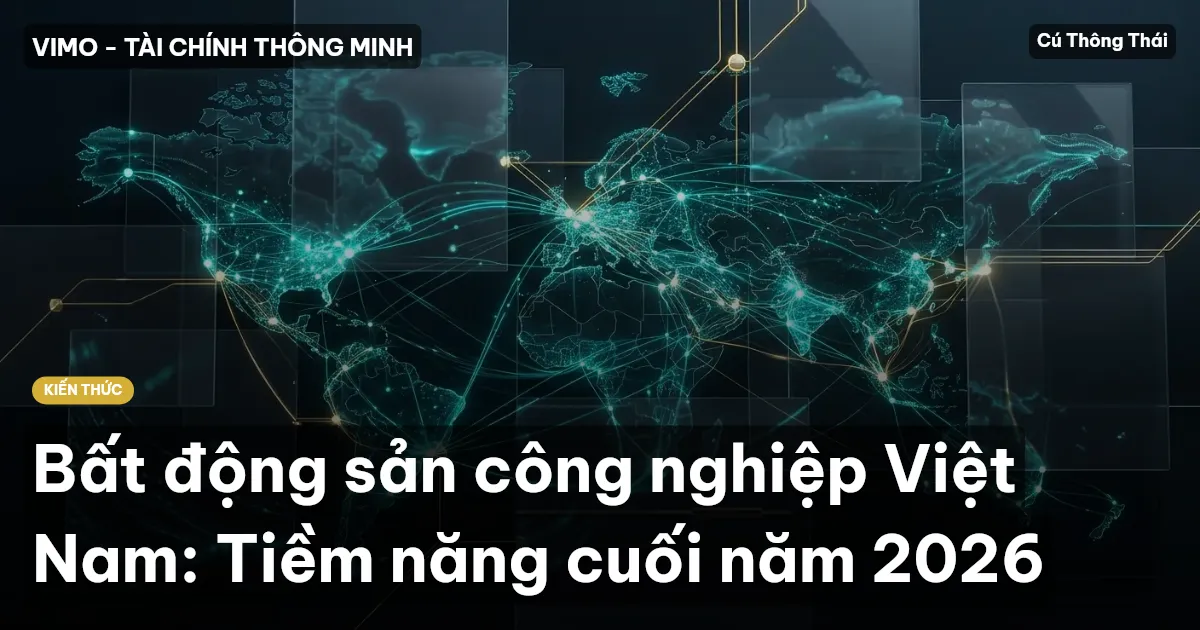 Bất động sản công nghiệp Việt Nam: Tiềm năng cuối năm 2026