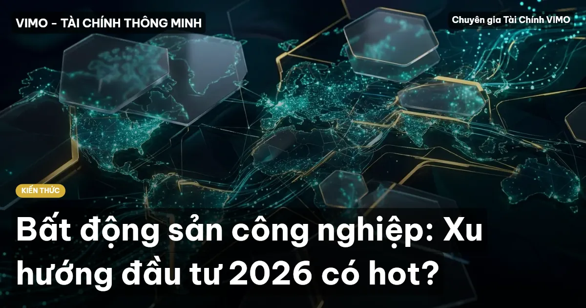 Bất động sản công nghiệp: Xu hướng đầu tư 2026 có hot?