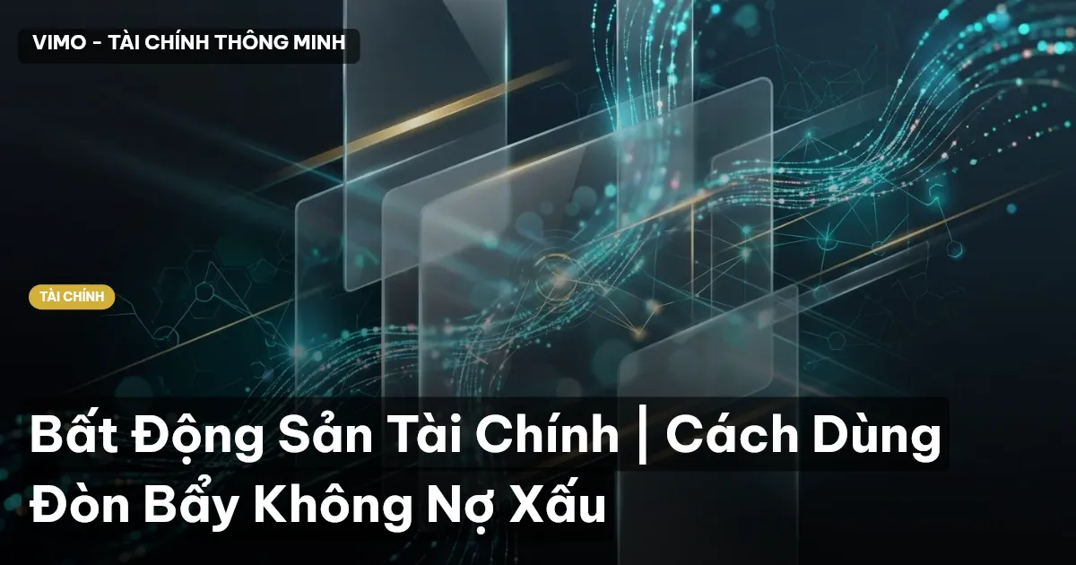 Bất Động Sản Tài Chính | Cách Dùng Đòn Bẩy Không Nợ Xấu