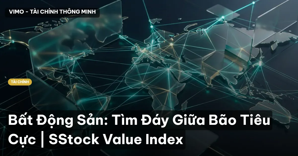 Bất Động Sản: Tìm Đáy Giữa Bão Tiêu Cực | SStock Value Index