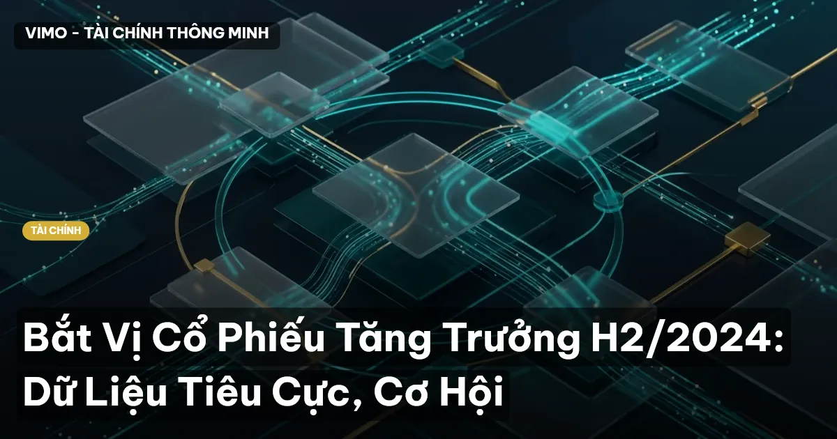 Bắt Vị Cổ Phiếu Tăng Trưởng H2/2024: Dữ Liệu Tiêu Cực, Cơ Hội