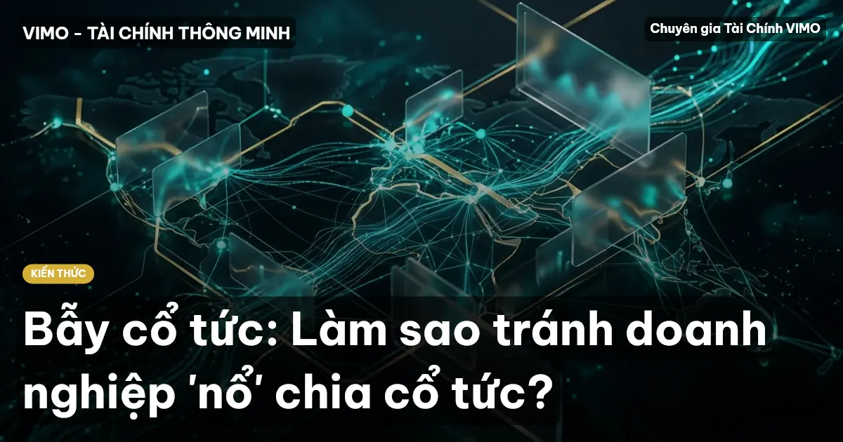 Bẫy cổ tức: Làm sao tránh doanh nghiệp 'nổ' chia cổ tức?