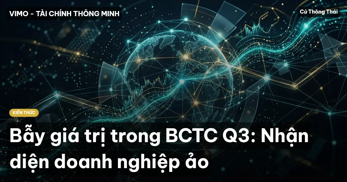 Bẫy giá trị trong BCTC Q3: Nhận diện doanh nghiệp ảo