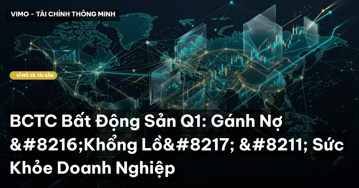 BCTC Bất Động Sản Q1: Gánh Nợ ‘Khổng Lồ’ – Sức Khỏe Doanh Nghiệp