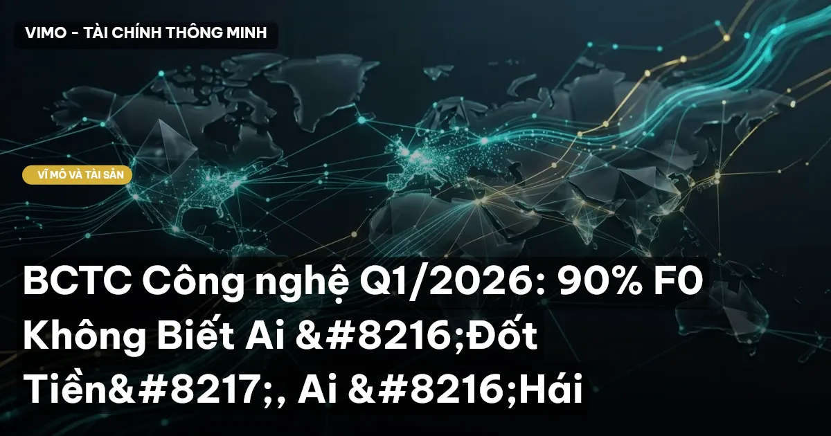 BCTC Công nghệ Q1/2026: 90% F0 Không Biết Ai ‘Đốt Tiền’, Ai ‘Hái