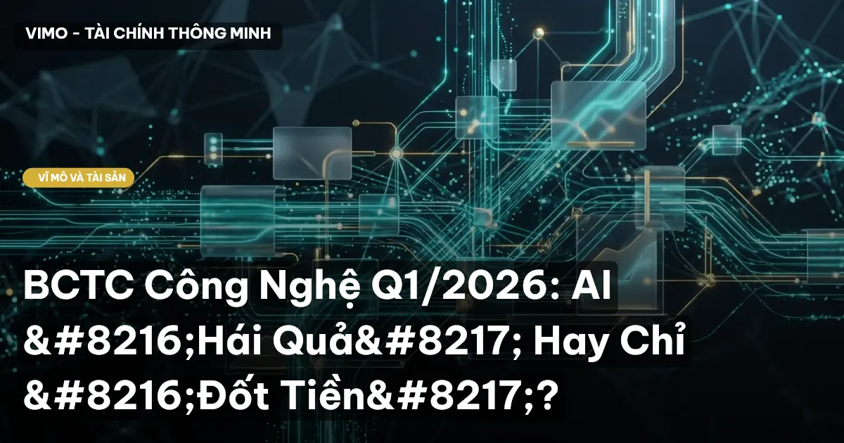 BCTC Công Nghệ Q1/2026: AI ‘Hái Quả’ Hay Chỉ ‘Đốt Tiền’?