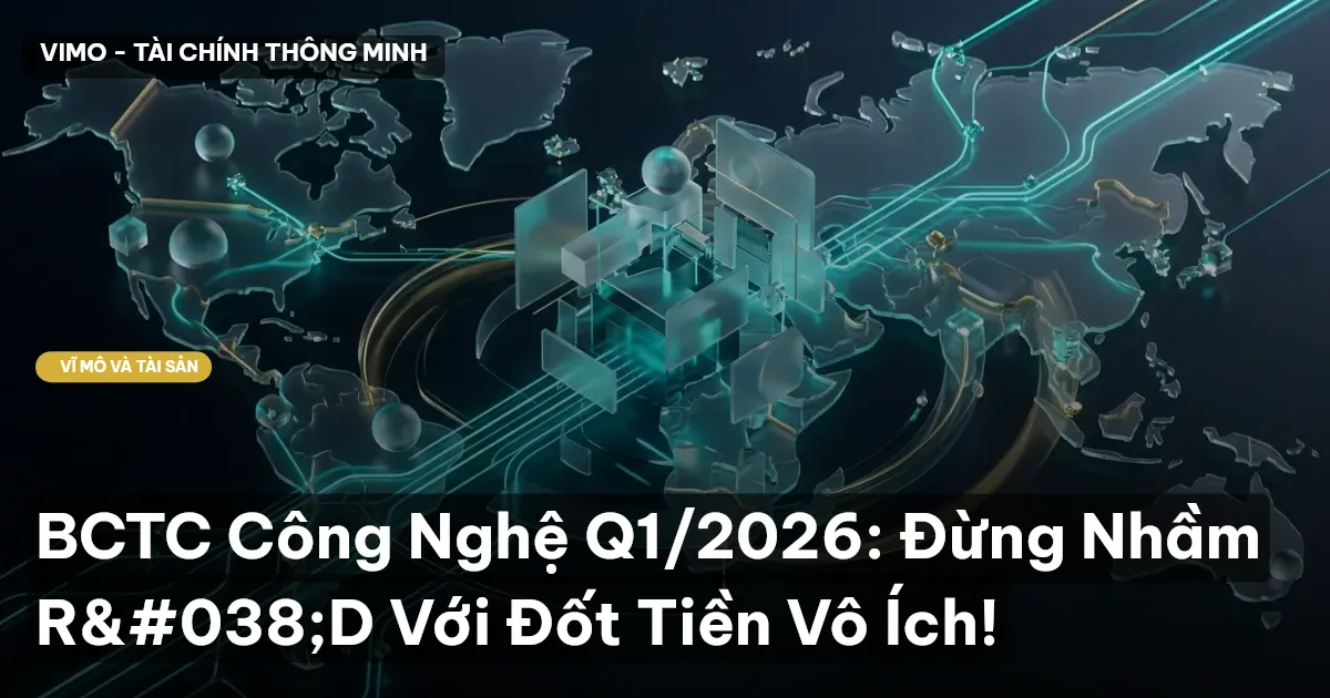 BCTC Công Nghệ Q1/2026: Đừng Nhầm R&D Với Đốt Tiền Vô Ích!