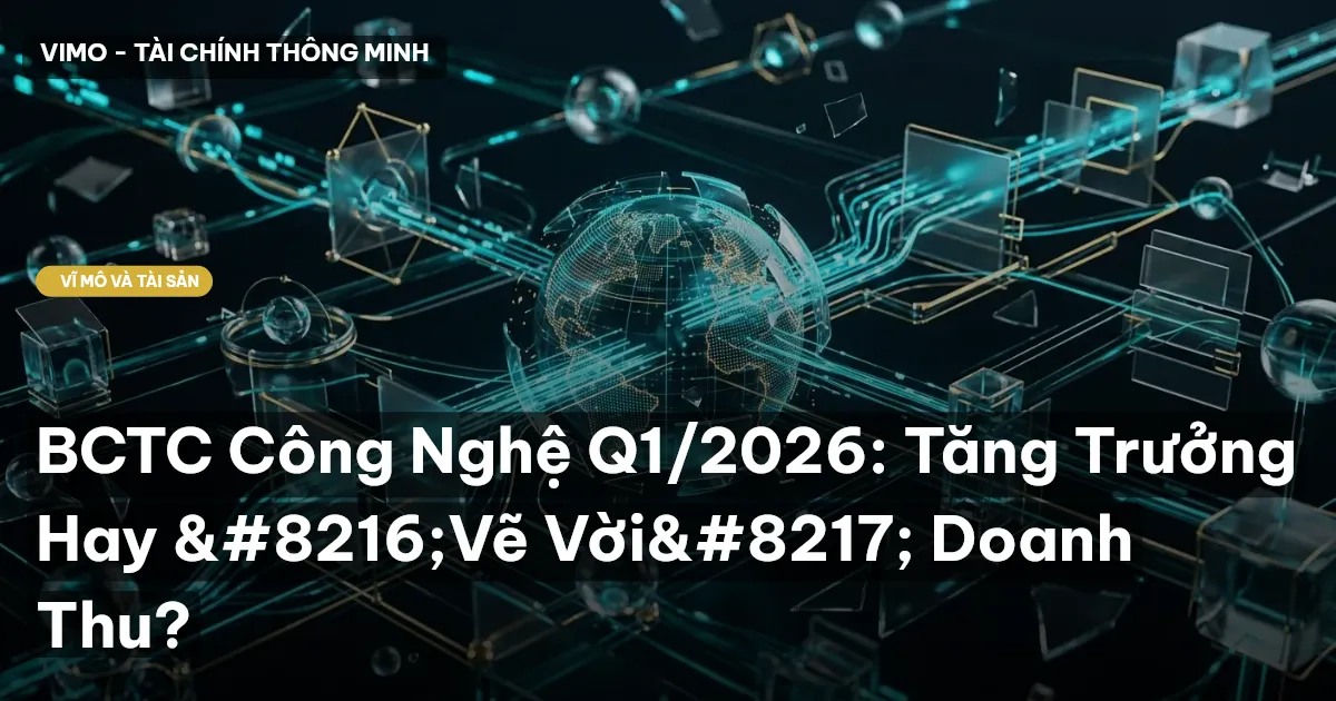 BCTC Công Nghệ Q1/2026: Tăng Trưởng Hay ‘Vẽ Vời’ Doanh Thu?