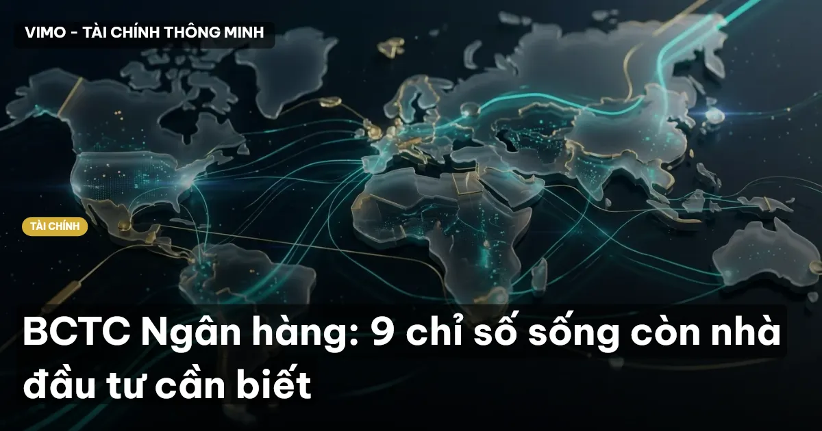 BCTC Ngân hàng: 9 chỉ số sống còn nhà đầu tư cần biết