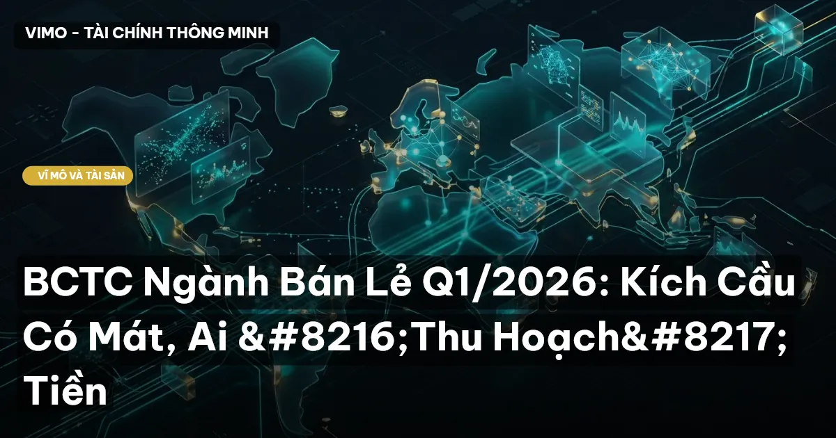 BCTC Ngành Bán Lẻ Q1/2026: Kích Cầu Có Mát, Ai ‘Thu Hoạch’ Tiền