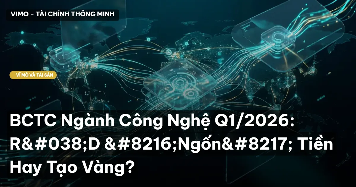 BCTC Ngành Công Nghệ Q1/2026: R&D 'Ngốn' Tiền Hay Tạo Vàng?