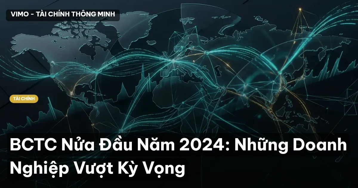 BCTC Nửa Đầu Năm 2024: Những Doanh Nghiệp Vượt Kỳ Vọng