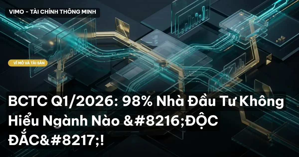 BCTC Q1/2026: 98% Nhà Đầu Tư Không Hiểu Ngành Nào ‘ĐỘC ĐẮC’!