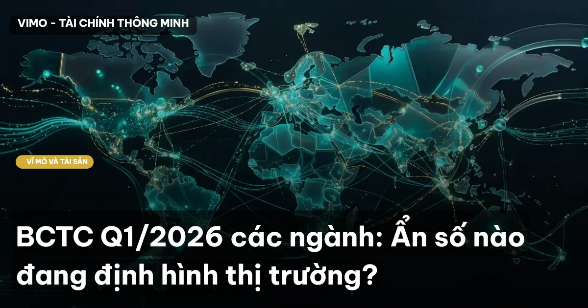 BCTC Q1/2026 các ngành: Ẩn số nào đang định hình thị trường?