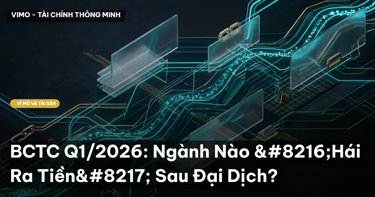 BCTC Q1/2026: Ngành Nào 'Hái Ra Tiền' Sau Đại Dịch?