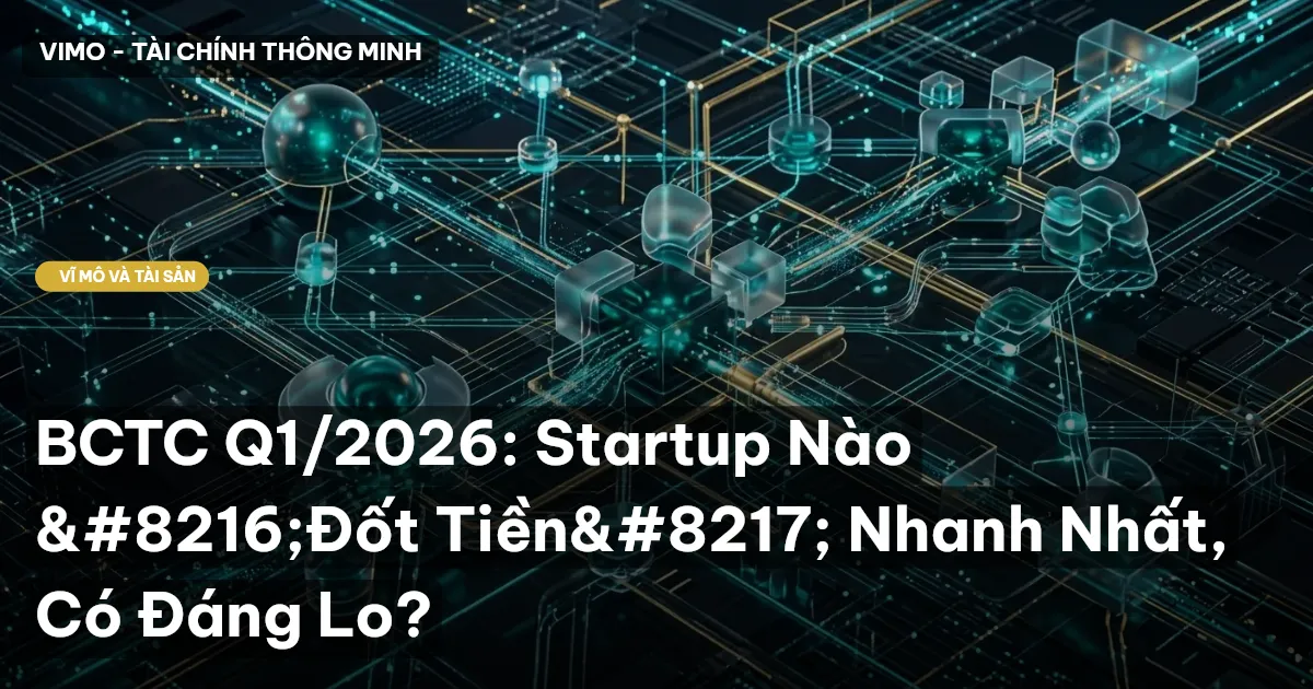 BCTC Q1/2026: Startup Nào ‘Đốt Tiền’ Nhanh Nhất, Có Đáng Lo?