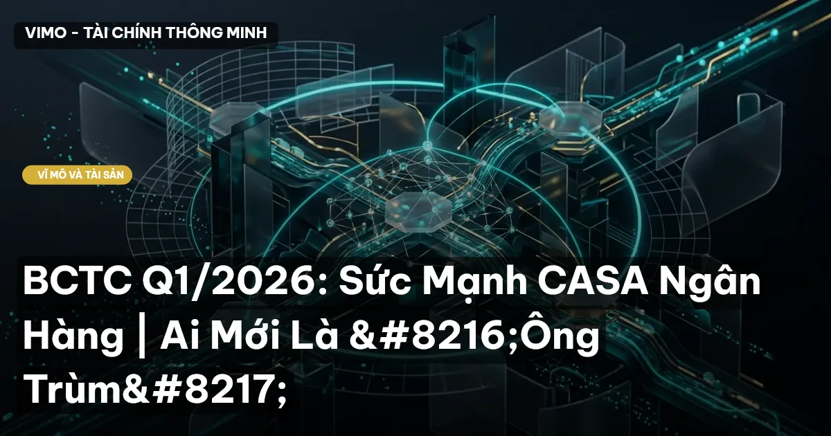 BCTC Q1/2026: Sức Mạnh CASA Ngân Hàng | Ai Mới Là 'Ông Trùm'