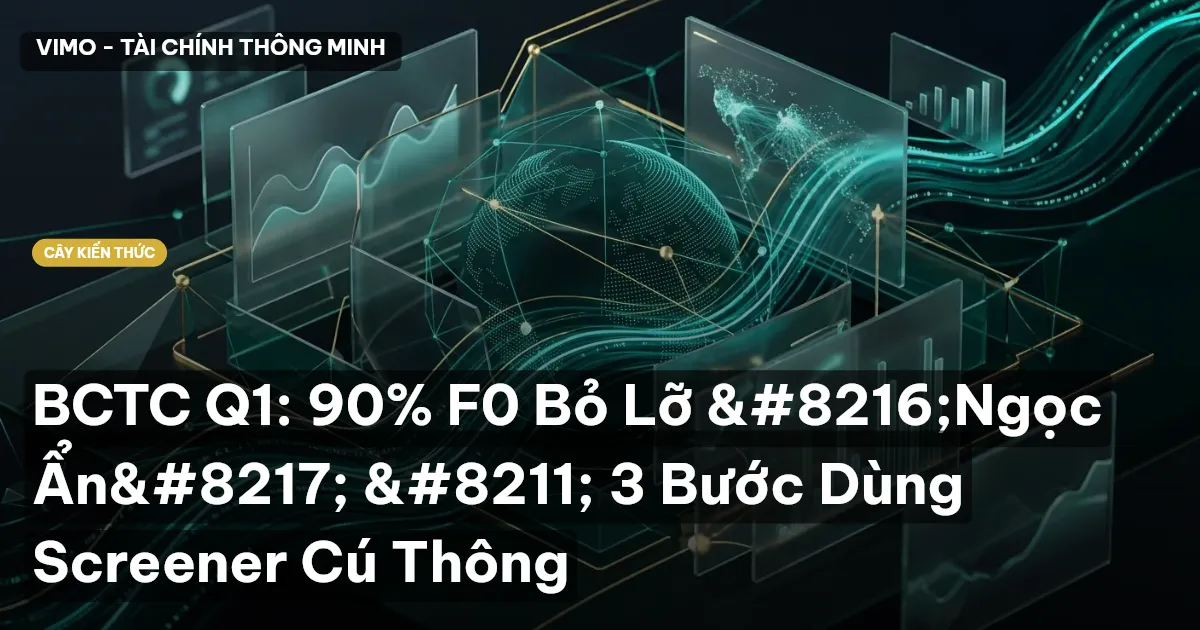 BCTC Q1: 90% F0 Bỏ Lỡ ‘Ngọc Ẩn’ – 3 Bước Dùng Screener Cú Thông