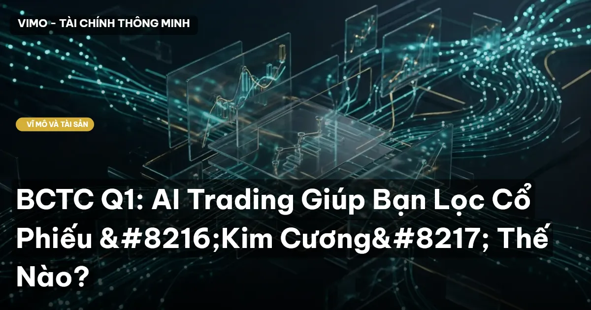 BCTC Q1: AI Trading Giúp Bạn Lọc Cổ Phiếu ‘Kim Cương’ Thế Nào?