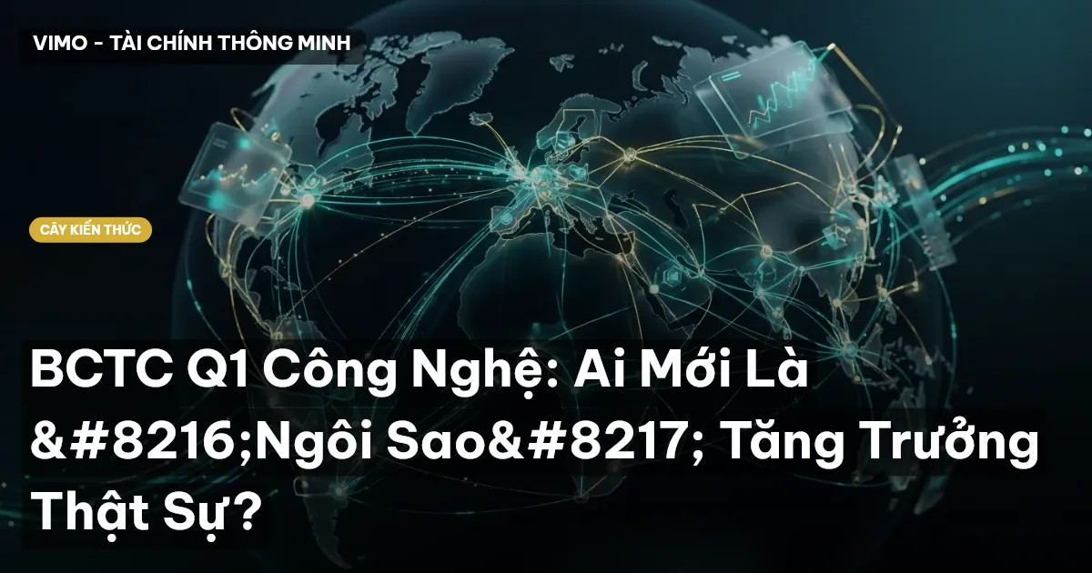 BCTC Q1 Công Nghệ: Ai Mới Là ‘Ngôi Sao’ Tăng Trưởng Thật Sự?