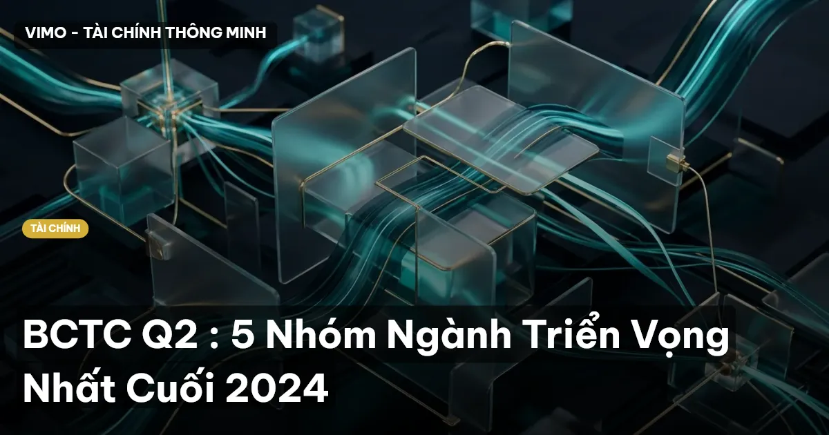 BCTC Q2 : 5 Nhóm Ngành Triển Vọng Nhất Cuối 2024