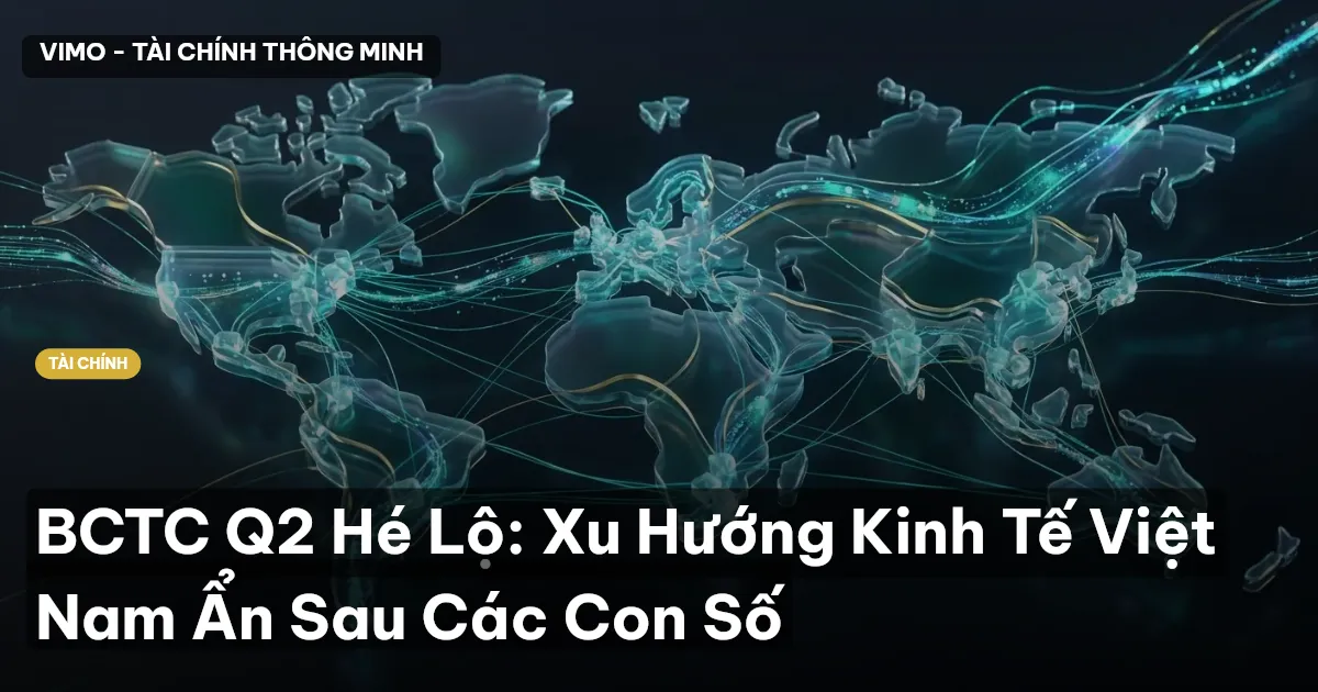 BCTC Q2 Hé Lộ: Xu Hướng Kinh Tế Việt Nam Ẩn Sau Các Con Số
