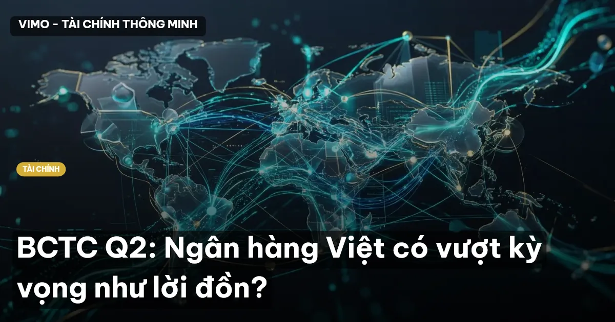 BCTC Q2: Ngân hàng Việt có vượt kỳ vọng như lời đồn?