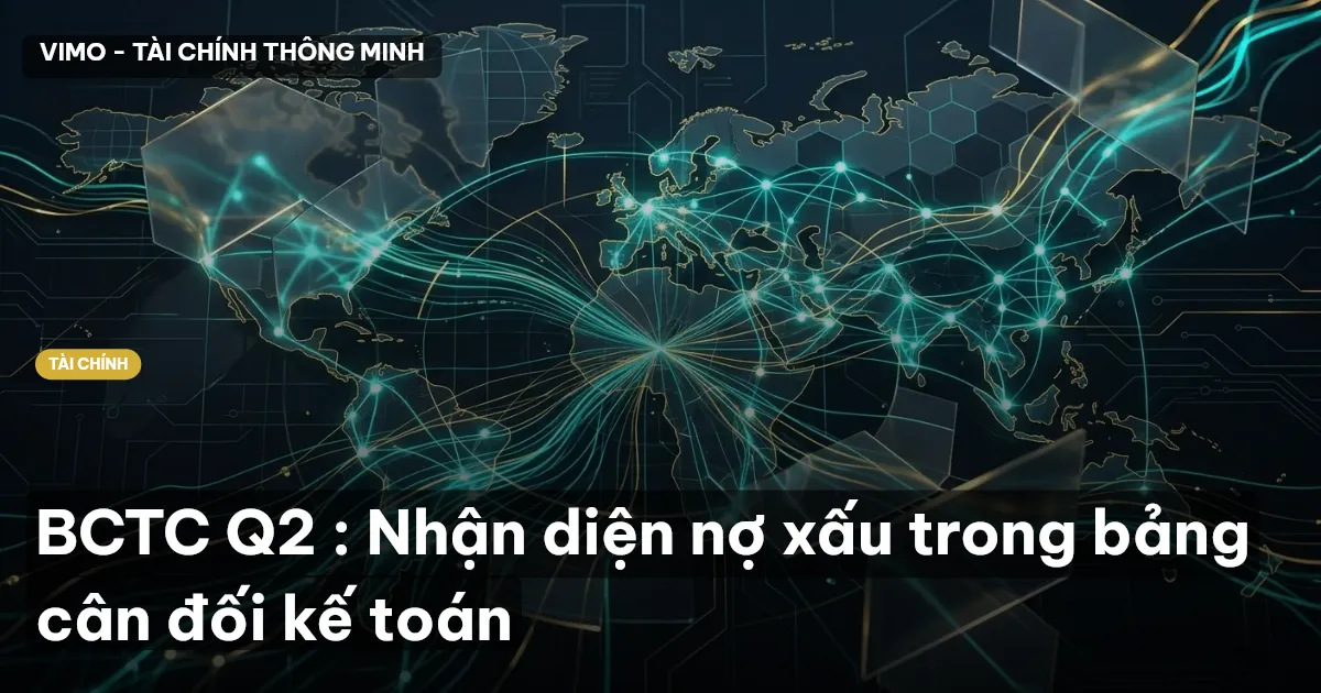BCTC Q2 : Nhận diện nợ xấu trong bảng cân đối kế toán