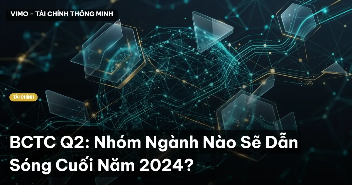 BCTC Q2: Nhóm Ngành Nào Sẽ Dẫn Sóng Cuối Năm 2024?